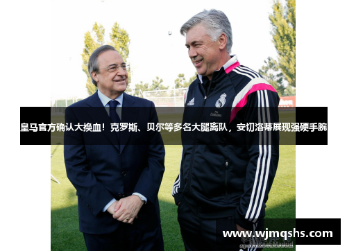 皇马官方确认大换血！克罗斯、贝尔等多名大腿离队，安切洛蒂展现强硬手腕