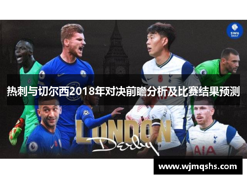 热刺与切尔西2018年对决前瞻分析及比赛结果预测
