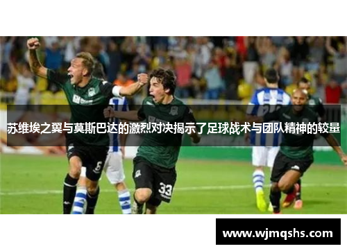 苏维埃之翼与莫斯巴达的激烈对决揭示了足球战术与团队精神的较量