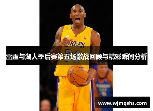 雷霆与湖人季后赛第五场激战回顾与精彩瞬间分析
