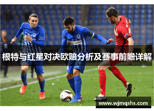 根特与红星对决欧赔分析及赛事前瞻详解
